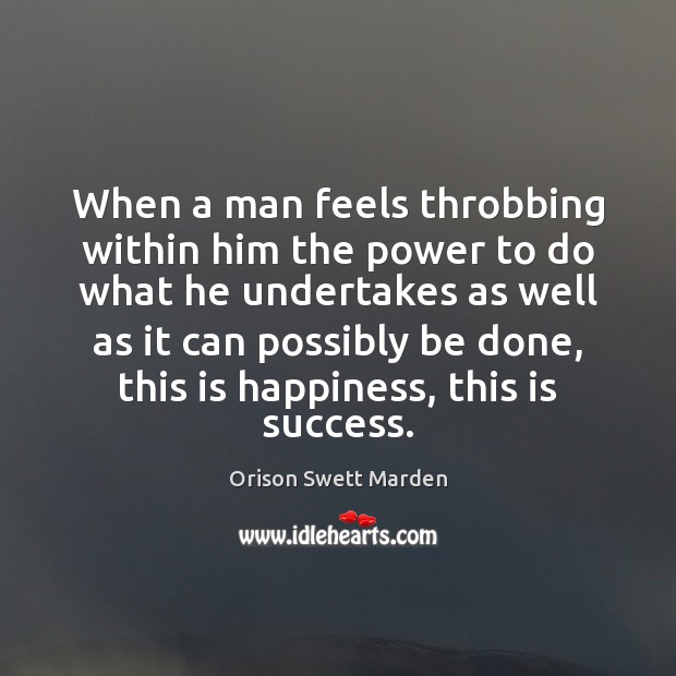 When a man feels throbbing within him the power to do what Orison Swett Marden Picture Quote