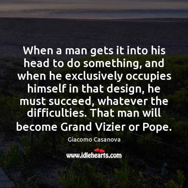 When a man gets it into his head to do something, and Giacomo Casanova Picture Quote