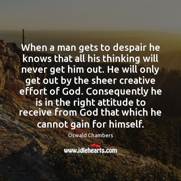 When a man gets to despair he knows that all his thinking Oswald Chambers Picture Quote