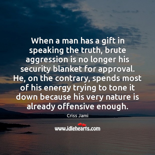 When a man has a gift in speaking the truth, brute aggression Offensive Quotes Image