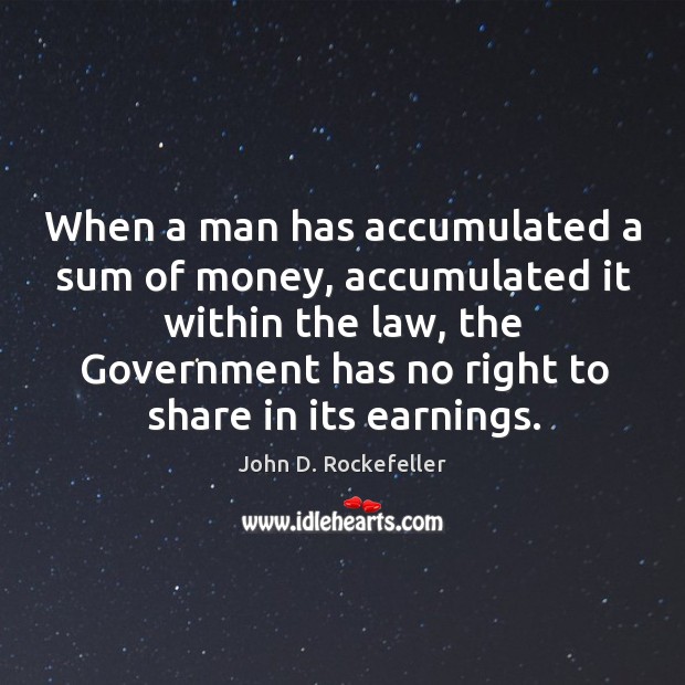 When a man has accumulated a sum of money, accumulated it within John D. Rockefeller Picture Quote
