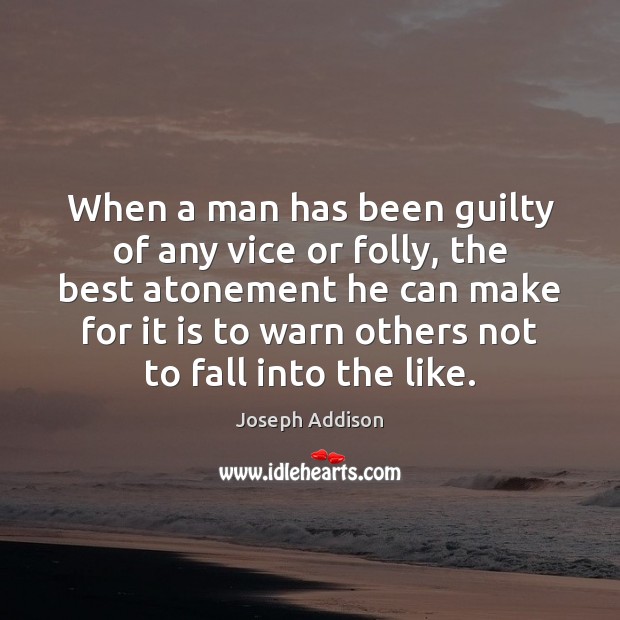 When a man has been guilty of any vice or folly, the Joseph Addison Picture Quote