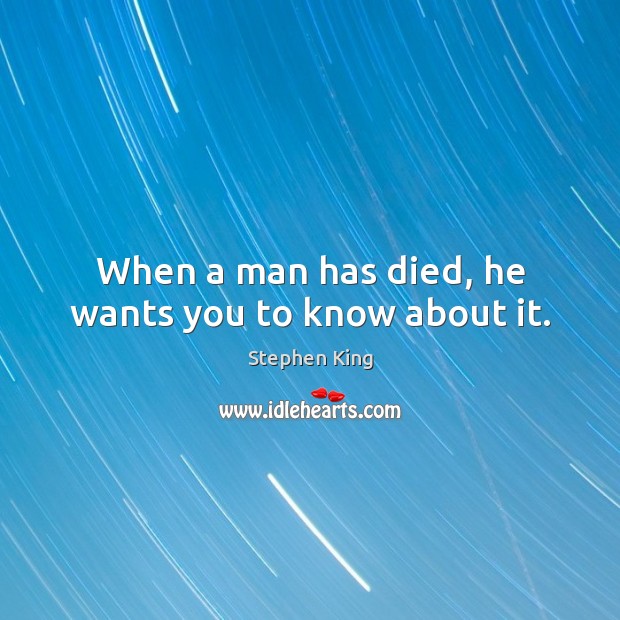 When a man has died, he wants you to know about it. Image