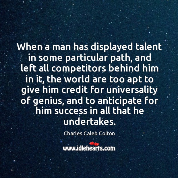 When a man has displayed talent in some particular path, and left Charles Caleb Colton Picture Quote