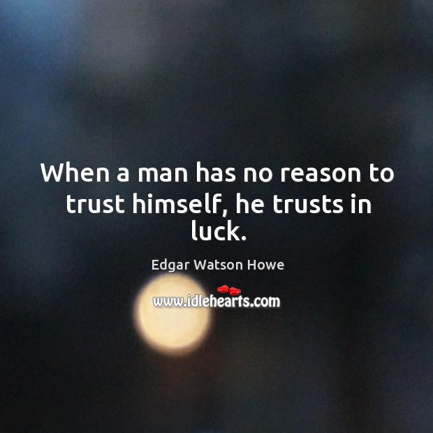 When a man has no reason to trust himself, he trusts in luck. Image
