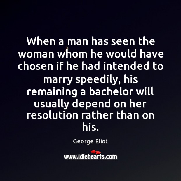 When a man has seen the woman whom he would have chosen George Eliot Picture Quote