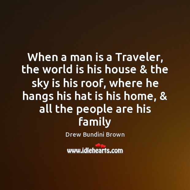 When a man is a Traveler, the world is his house & the Drew Bundini Brown Picture Quote