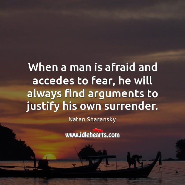 When a man is afraid and accedes to fear, he will always Natan Sharansky Picture Quote