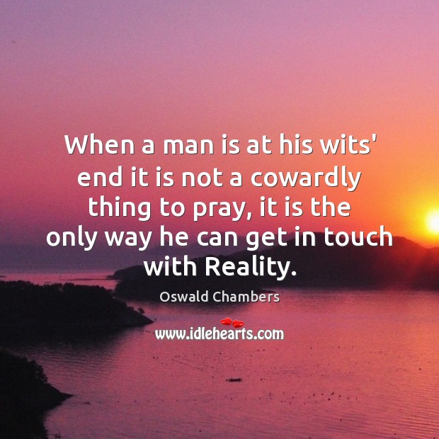 When a man is at his wits’ end it is not a Oswald Chambers Picture Quote