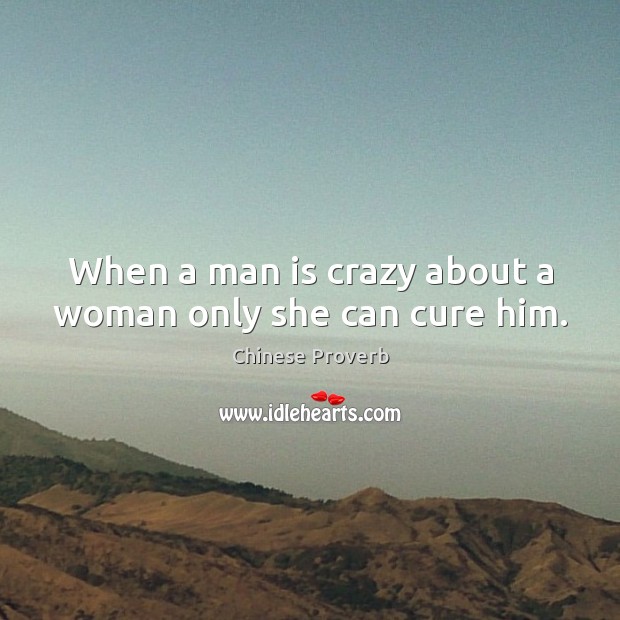 When a man is crazy about a woman only she can cure him. Image