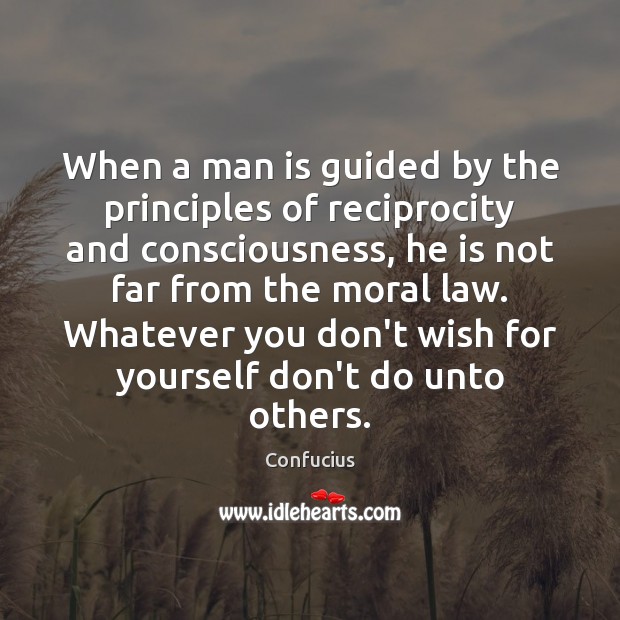 When a man is guided by the principles of reciprocity and consciousness, Confucius Picture Quote