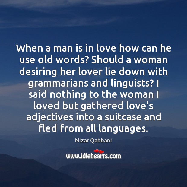 When a man is in love how can he use old words? Nizar Qabbani Picture Quote