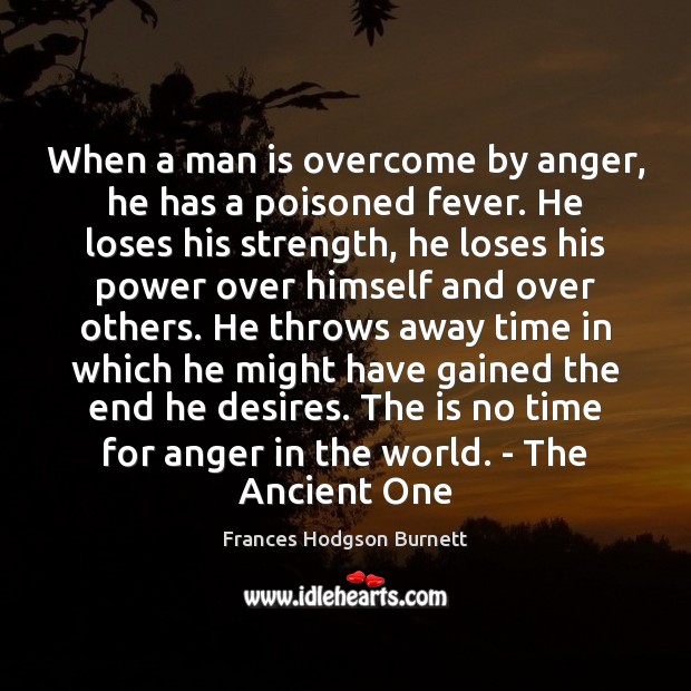 When a man is overcome by anger, he has a poisoned fever. Frances Hodgson Burnett Picture Quote