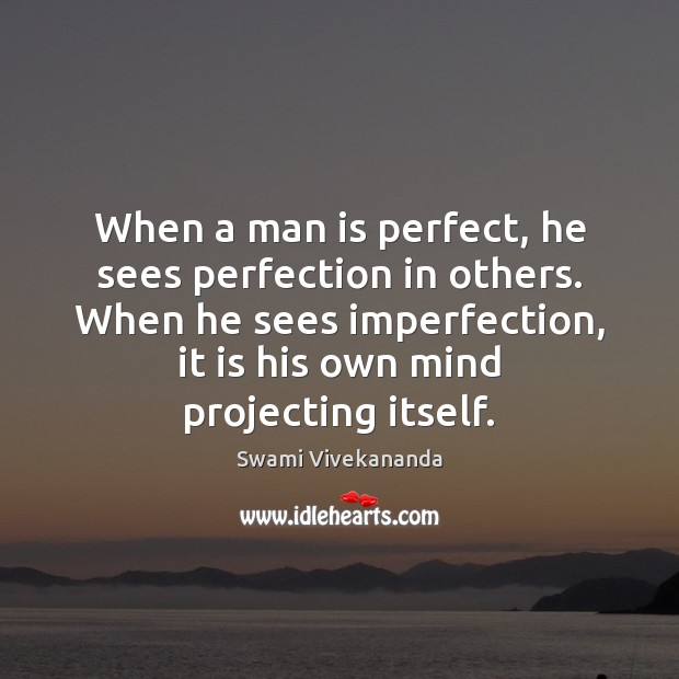 When a man is perfect, he sees perfection in others. When he Swami Vivekananda Picture Quote