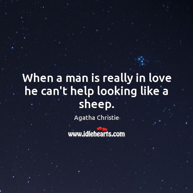 When a man is really in love he can’t help looking like a sheep. Agatha Christie Picture Quote