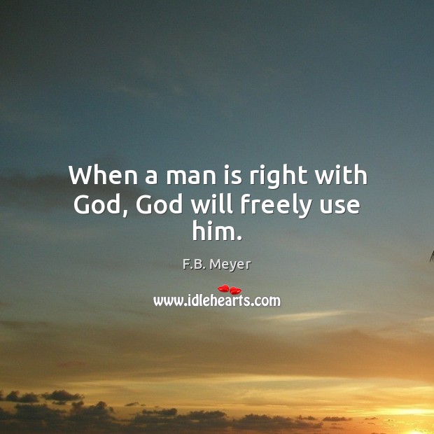 When a man is right with God, God will freely use him. F.B. Meyer Picture Quote