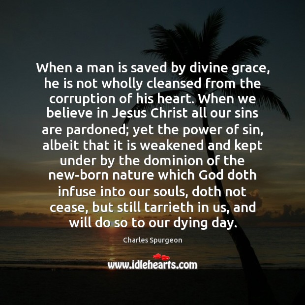 When a man is saved by divine grace, he is not wholly Charles Spurgeon Picture Quote