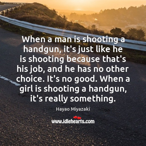 When a man is shooting a handgun, it’s just like he is Hayao Miyazaki Picture Quote