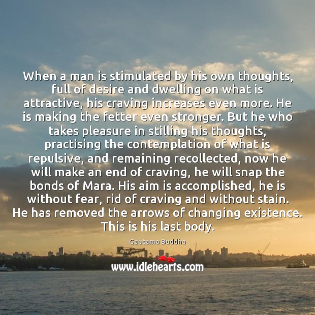 When a man is stimulated by his own thoughts, full of desire Gautama Buddha Picture Quote