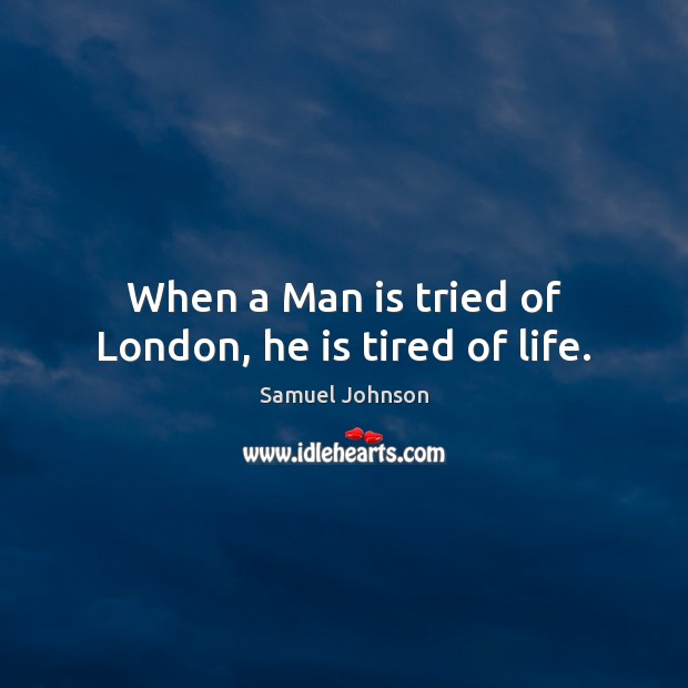 When a Man is tried of London, he is tired of life. Image