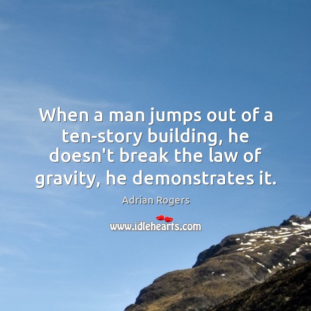 When a man jumps out of a ten-story building, he doesn’t break Adrian Rogers Picture Quote