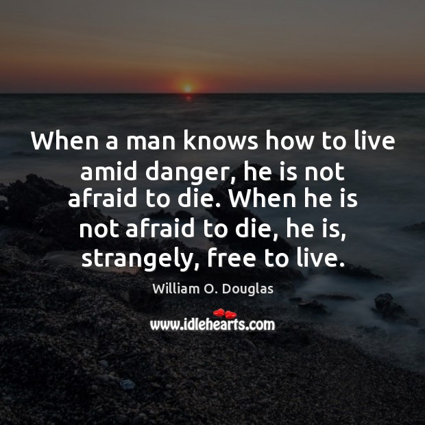 When a man knows how to live amid danger, he is not William O. Douglas Picture Quote