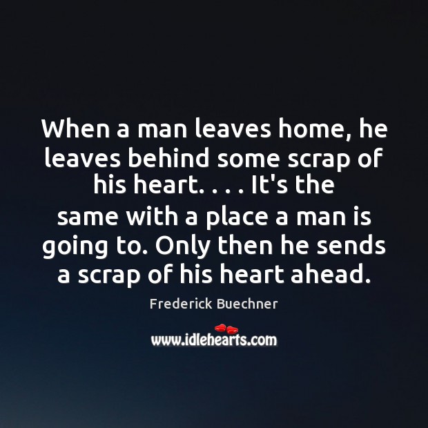 When a man leaves home, he leaves behind some scrap of his Frederick Buechner Picture Quote