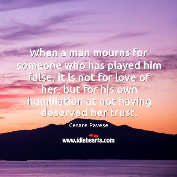 When a man mourns for someone who has played him false, it Cesare Pavese Picture Quote