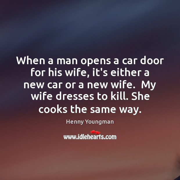 When a man opens a car door for his wife, it’s either Henny Youngman Picture Quote