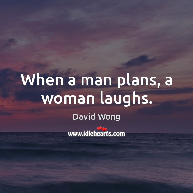 When a man plans, a woman laughs. David Wong Picture Quote