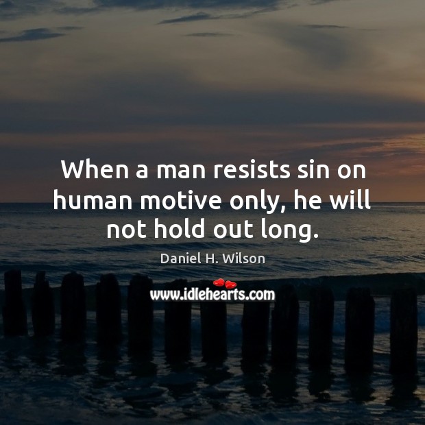 When a man resists sin on human motive only, he will not hold out long. Image