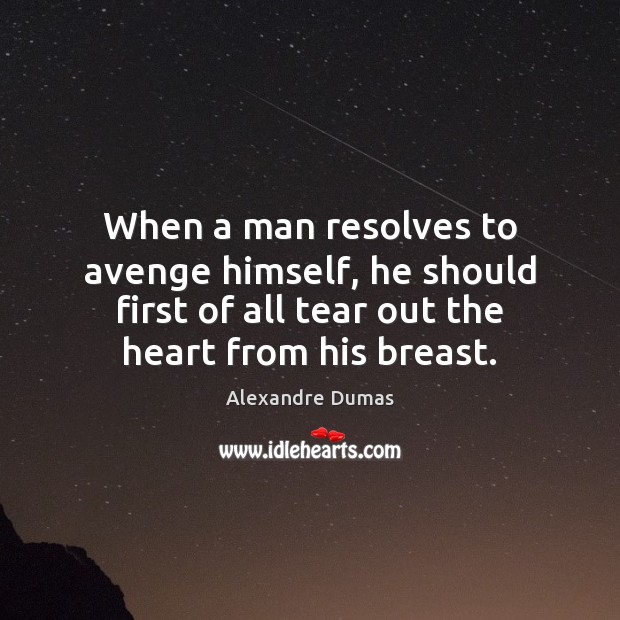 When a man resolves to avenge himself, he should first of all Alexandre Dumas Picture Quote