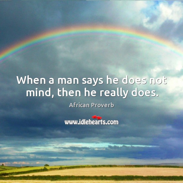 When a man says he does not mind, then he really does. Image