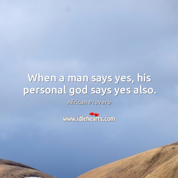 When a man says yes, his personal God says yes also. Image