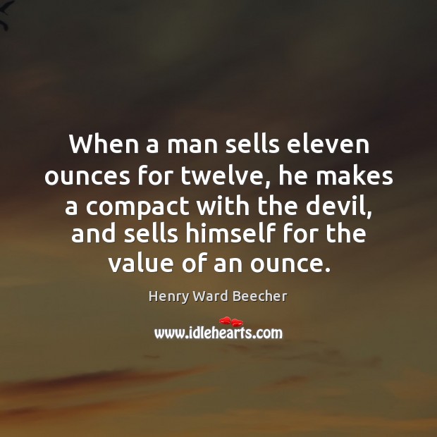 When a man sells eleven ounces for twelve, he makes a compact 