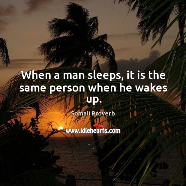 When a man sleeps, it is the same person when he wakes up. Somali Proverbs Image