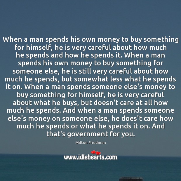 When a man spends his own money to buy something for himself, Milton Friedman Picture Quote