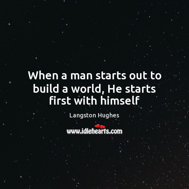 When a man starts out to build a world, He starts first with himself Langston Hughes Picture Quote
