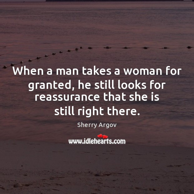 When a man takes a woman for granted, he still looks for Sherry Argov Picture Quote