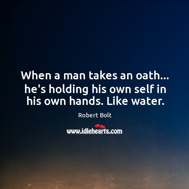 When a man takes an oath… he’s holding his own self in his own hands. Like water. Image