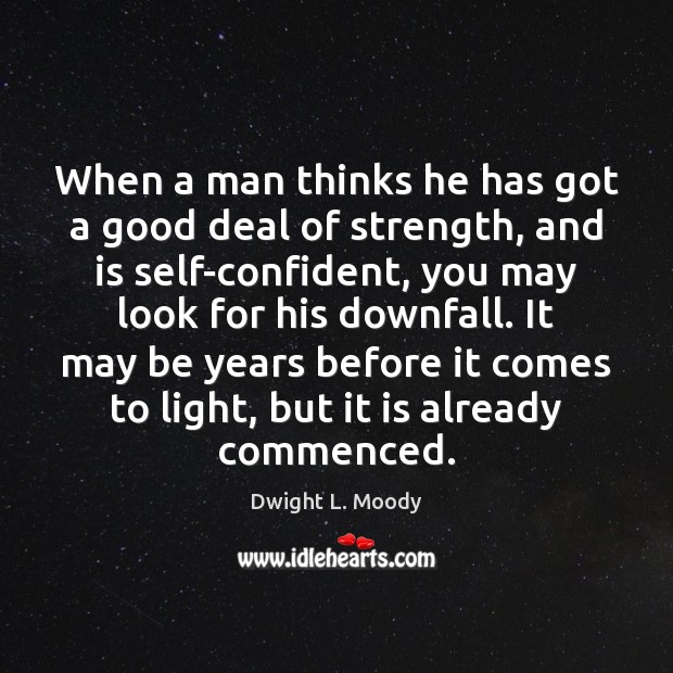 When a man thinks he has got a good deal of strength, Dwight L. Moody Picture Quote