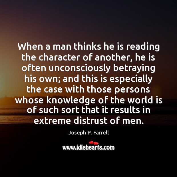 When a man thinks he is reading the character of another, he Joseph P. Farrell Picture Quote