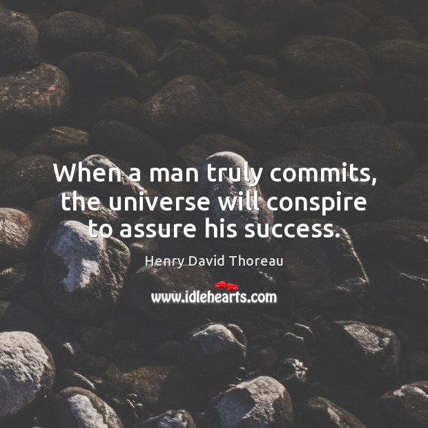 When a man truly commits, the universe will conspire to assure his success. Henry David Thoreau Picture Quote