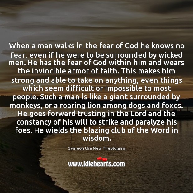 When a man walks in the fear of God he knows no Symeon the New Theologian Picture Quote