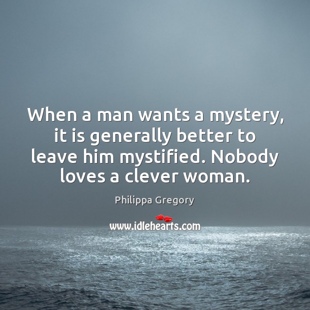 When a man wants a mystery, it is generally better to leave Philippa Gregory Picture Quote