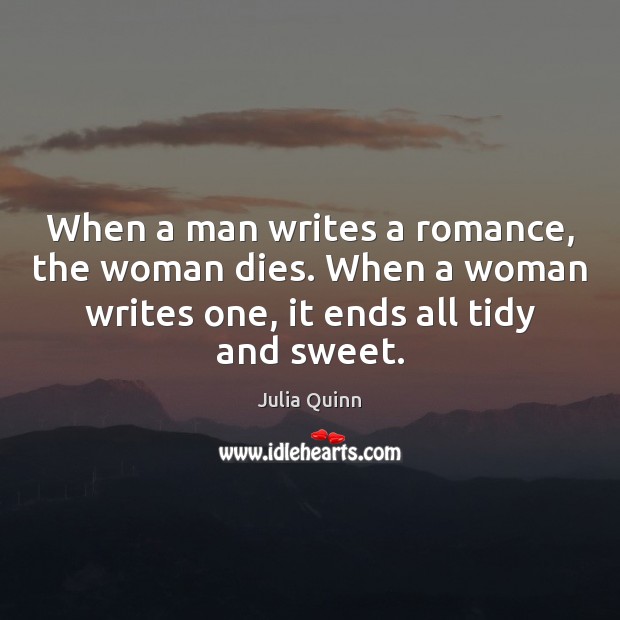 When a man writes a romance, the woman dies. When a woman Julia Quinn Picture Quote