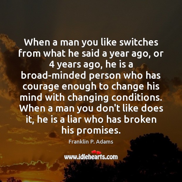 When a man you like switches from what he said a year Franklin P. Adams Picture Quote
