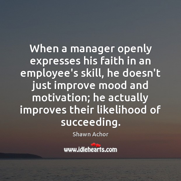 When a manager openly expresses his faith in an employee’s skill, he Shawn Achor Picture Quote