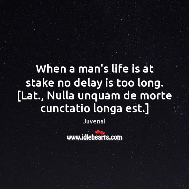 When a man’s life is at stake no delay is too long. [ Life Quotes Image
