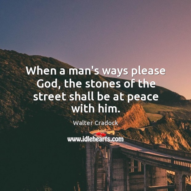 When a man’s ways please God, the stones of the street shall be at peace with him. Walter Cradock Picture Quote